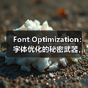 Font Optimization:字体优化的秘密武器,教你玩转WOFF2格式与字体子集化 Font Optimization:字体优化的秘密武器,教你玩转WOFF2格式与字体子集化