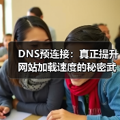 DNS预连接:真正提升网站加载速度的秘密武器 DNS预连接:真正提升网站加载速度的秘密武器