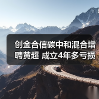 创金合信碳中和混合增聘黄超 成立4年多亏损超4成 创金合信碳中和混合增聘黄超 成立4年多亏损超4成
