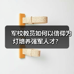 军校教员如何以信仰为灯培养强军人才？