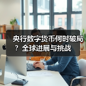 央行数字货币何时破局?全球进展与挑战 央行数字货币何时破局?全球进展与挑战