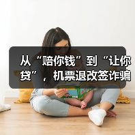 从“赔你钱”到“让你贷”，机票退改签诈骗要当心