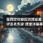 前固定收益投资部总监状告老东家 或受淳厚基金内部股东纠纷影响 前固定收益投资部总监状告老东家 或受淳厚基金内部股东纠纷影响