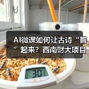 AI微课如何让古诗“智”起来?西南财大项目助力思政教育创新 AI微课如何让古诗“智”起来?西南财大项目助力思政教育创新