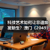 科技艺术如何让非遗焕发新生？澳门《2049》给出答案