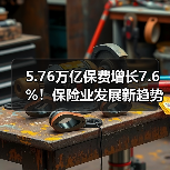 5.76万亿保费增长7.6%！保险业发展新趋势？