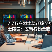 7.7万座烈士墓迁移至烈士陵园：安置行动全面展开