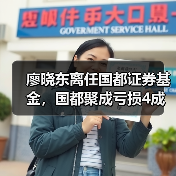 廖晓东离任国都证券基金，国都聚成亏损4成？