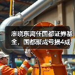 廖晓东离任国都证券基金，国都聚成亏损4成？