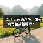 红十连智勇淬炼，如何续写胜战新篇章？