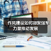 作风建设如何凝聚强军力量推动发展