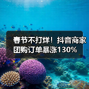 春节不打烊！抖音商家团购订单暴涨130%