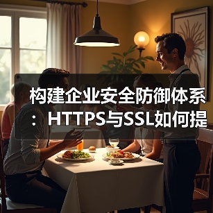 构建企业安全防御体系：HTTPS与SSL如何提升网站防护力？