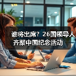 谁将出席？26国领导人齐聚中国纪念活动
