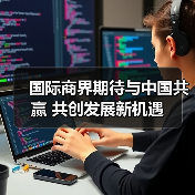 国际商界期待与中国共赢 共创发展新机遇