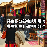 绿色积分新模式引爆消费新热潮！如何引领消费升级？