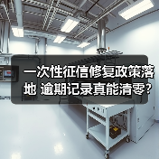 一次性征信修复政策落地 逾期记录真能清零？