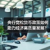 央行宽松货币政策如何助力经济高质量发展？