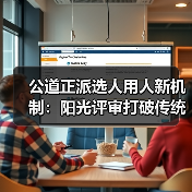 公道正派选人用人新机制：阳光评审打破传统，铁规矩硬杠杠落地见效