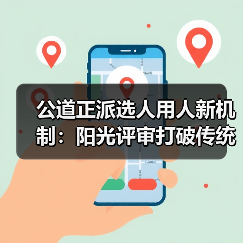 公道正派选人用人新机制：阳光评审打破传统，铁规矩硬杠杠落地见效