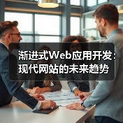 渐进式Web应用开发：现代网站的未来趋势