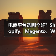 电商平台选哪个好？Shopify、Magento、WooCommerce对比全解析