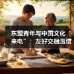 东盟青年与中国文化“来电”：友好交融温情故事分享