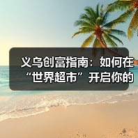 义乌创富指南：如何在“世界超市”开启你的搞钱计划？