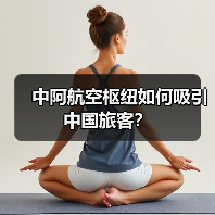 中阿航空枢纽如何吸引中国旅客？