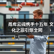 甬库云端携手十五年 文化之旅引爆全网