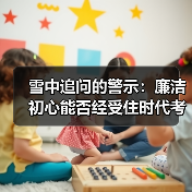 雪中追问的警示：廉洁初心能否经受住时代考验？