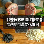 非遗技艺邂逅红楼梦 甜品创新引爆文化破圈