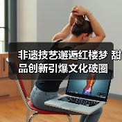 非遗技艺邂逅红楼梦 甜品创新引爆文化破圈