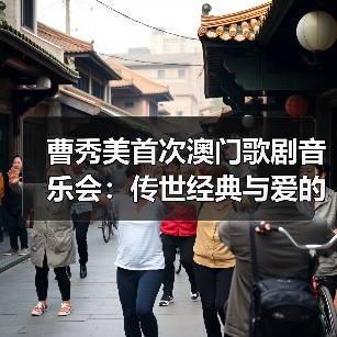 曹秀美首次澳门歌剧音乐会:传世经典与爱的盛宴 曹秀美首次澳门歌剧音乐会:传世经典与爱的盛宴