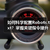 如何科学配置Robots.txt?掌握关键指令提升SEO效率 如何科学配置Robots.txt?掌握关键指令提升SEO效率