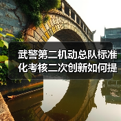 武警第二机动总队标准化考核二次创新如何提升实战能力? 武警第二机动总队标准化考核二次创新如何提升实战能力?