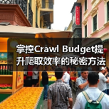 掌控Crawl Budget提升爬取效率的秘密方法 掌控Crawl Budget提升爬取效率的秘密方法
