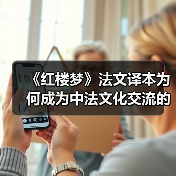 《红楼梦》法文译本为何成为中法文化交流的桥梁? 《红楼梦》法文译本为何成为中法文化交流的桥梁?