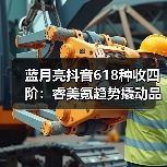 蓝月亮抖音618种收四阶:睿美氪趋势撬动品效双赢 蓝月亮抖音618种收四阶:睿美氪趋势撬动品效双赢