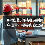 IP检测如何精准识别用户位置?揭秘内容定制新策略 IP检测如何精准识别用户位置?揭秘内容定制新策略