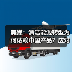 美媒:清洁能源转型为何依赖中国产品?应对全球挑战的关键角色 美媒:清洁能源转型为何依赖中国产品?应对全球挑战的关键角色