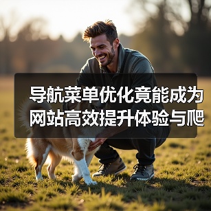 导航菜单优化竟能成为网站高效提升体验与爬虫访问的黄金引擎? 导航菜单优化竟能成为网站高效提升体验与爬虫访问的黄金引擎?