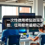 一次性信用修复政策落地,信用报告逾期记录清除了吗? 一次性信用修复政策落地,信用报告逾期记录清除了吗?