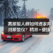 高尿酸人群如何选家用测尿酸仪?精准+便捷一机搞定 高尿酸人群如何选家用测尿酸仪?精准+便捷一机搞定