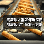 高尿酸人群如何选家用测尿酸仪?精准+便捷一机搞定 高尿酸人群如何选家用测尿酸仪?精准+便捷一机搞定