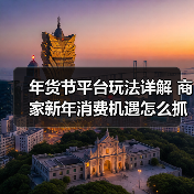 年货节平台玩法详解 商家新年消费机遇怎么抓? 年货节平台玩法详解 商家新年消费机遇怎么抓?