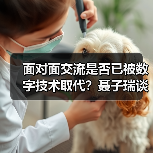 面对面交流是否已被数字技术取代?聂子瑞谈文化沟通本质 面对面交流是否已被数字技术取代?聂子瑞谈文化沟通本质