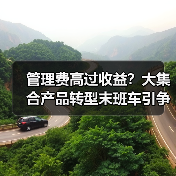 管理费高过收益?大集合产品转型末班车引争议 管理费高过收益?大集合产品转型末班车引争议
