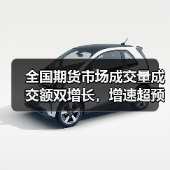 全国期货市场成交量成交额双增长,增速超预期 全国期货市场成交量成交额双增长,增速超预期