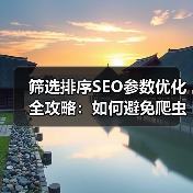 筛选排序SEO参数优化全攻略:如何避免爬虫陷阱? 筛选排序SEO参数优化全攻略:如何避免爬虫陷阱?